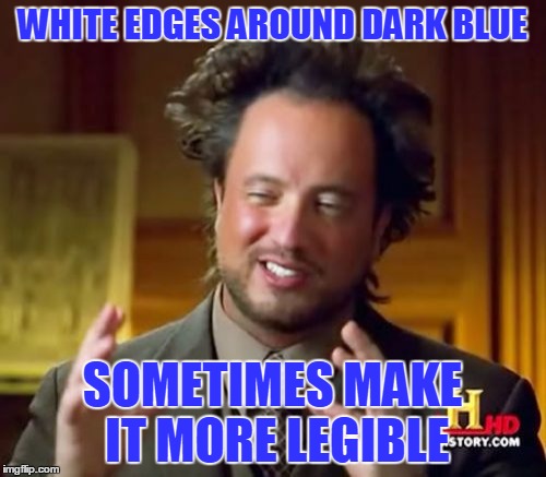 Ancient Aliens Meme | WHITE EDGES AROUND DARK BLUE SOMETIMES MAKE IT MORE LEGIBLE | image tagged in memes,ancient aliens | made w/ Imgflip meme maker
