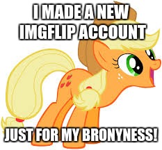 New account! https://imgflip.com/user/xanderbrony | I MADE A NEW IMGFLIP ACCOUNT; JUST FOR MY BRONYNESS! | image tagged in applejack says something,memes | made w/ Imgflip meme maker