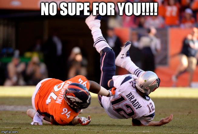 NO SUPE FOR YOU!!!! | image tagged in new england patriots | made w/ Imgflip meme maker