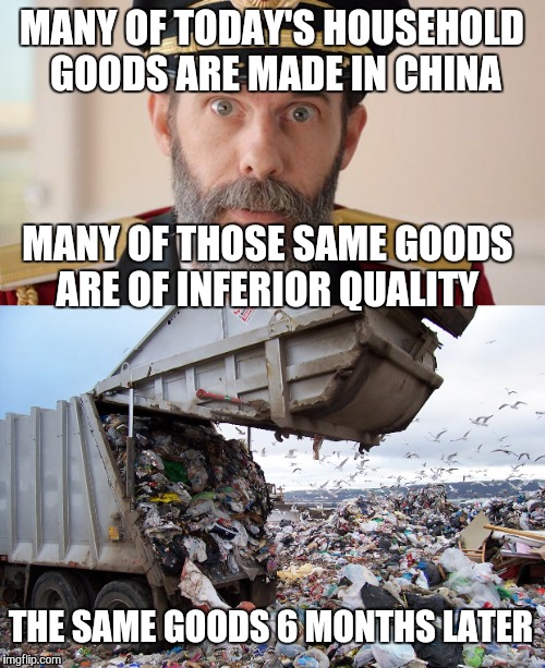 Made in China | MANY OF TODAY'S HOUSEHOLD GOODS ARE MADE IN CHINA; MANY OF THOSE SAME GOODS ARE OF INFERIOR QUALITY; THE SAME GOODS 6 MONTHS LATER | image tagged in china,walmart,captain obvious 2 | made w/ Imgflip meme maker