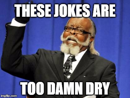 Too Damn High | THESE JOKES ARE; TOO DAMN DRY | image tagged in memes,too damn high,jokes,dry | made w/ Imgflip meme maker