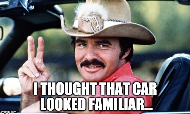 burt | I THOUGHT THAT CAR LOOKED FAMILIAR... | image tagged in burt | made w/ Imgflip meme maker