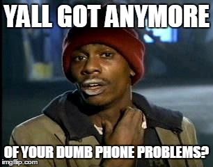 Phone Problems | YALL GOT ANYMORE; OF YOUR DUMB PHONE PROBLEMS? | image tagged in memes,yall got any more of | made w/ Imgflip meme maker