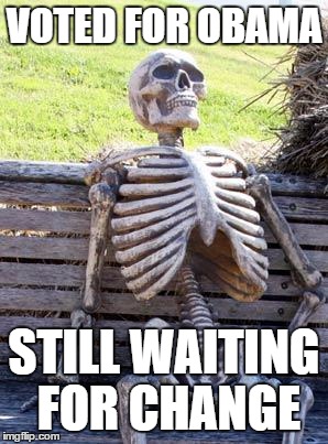 Waiting Skeleton Meme | VOTED FOR OBAMA; STILL WAITING FOR CHANGE | image tagged in memes,waiting skeleton,obama,election 2016 | made w/ Imgflip meme maker