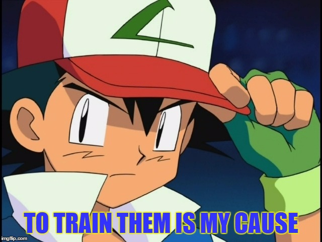 TO TRAIN THEM IS MY CAUSE | made w/ Imgflip meme maker