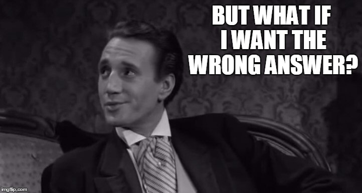 Roy Scheider | BUT WHAT IF I WANT THE WRONG ANSWER? | image tagged in roy scheider | made w/ Imgflip meme maker