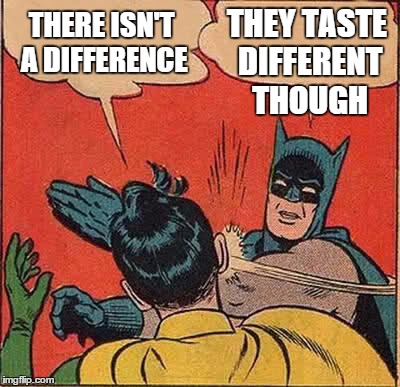 Batman Slapping Robin Meme | THERE ISN'T A DIFFERENCE THEY TASTE DIFFERENT THOUGH | image tagged in memes,batman slapping robin | made w/ Imgflip meme maker