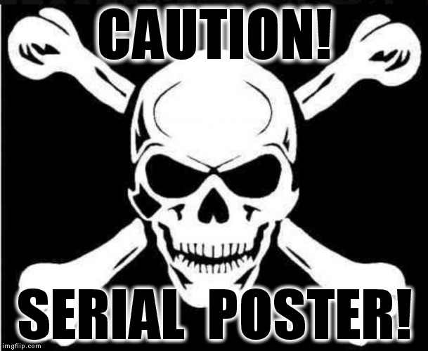 skullwater | CAUTION! SERIAL  POSTER! | image tagged in skullwater | made w/ Imgflip meme maker