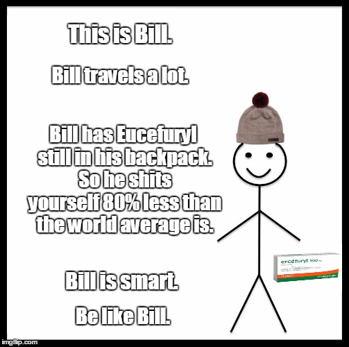 Be Like Bill | This is Bill. Bill travels a lot. Bill has Eucefuryl still in his backpack. So he shits yourself 80% less than the world average is. Bill is smart. Be like Bill. | image tagged in memes,be like bill | made w/ Imgflip meme maker