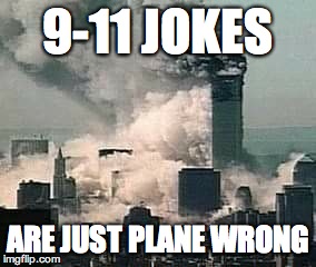 9-11 |  9-11 JOKES; ARE JUST PLANE WRONG | image tagged in 9-11 | made w/ Imgflip meme maker