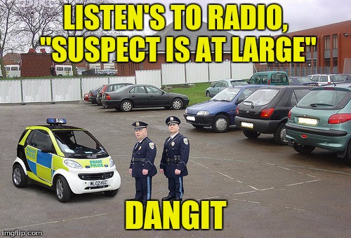 It's always hard when there is a suspect at large. | LISTEN'S TO RADIO, "SUSPECT IS AT LARGE"; DANGIT | image tagged in dwarf police,memes | made w/ Imgflip meme maker