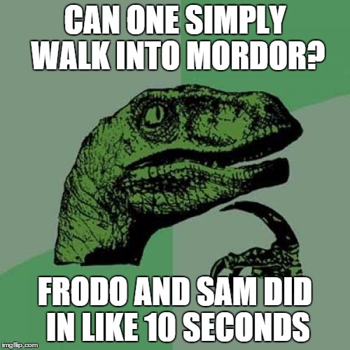 Philosoraptor | CAN ONE SIMPLY WALK INTO MORDOR? FRODO AND SAM DID IN LIKE 10 SECONDS | image tagged in memes,philosoraptor | made w/ Imgflip meme maker