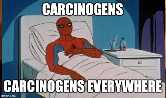 CARCINOGENS CARCINOGENS EVERYWHERE | made w/ Imgflip meme maker