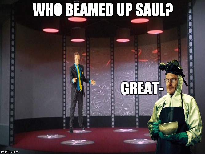 WHO BEAMED UP SAUL? GREAT- | made w/ Imgflip meme maker