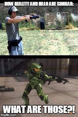 What are those!? | HOW REALITY AND HALO ARE SIMILAR:; WHAT ARE THOSE?! | image tagged in halo,guns | made w/ Imgflip meme maker