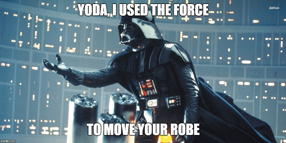 YODA, I USED THE FORCE TO MOVE YOUR ROBE | made w/ Imgflip meme maker