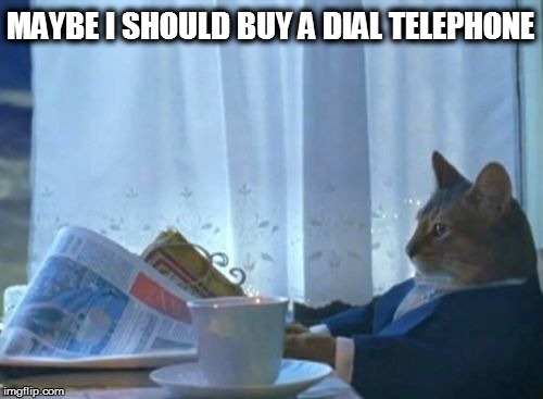 MAYBE I SHOULD BUY A DIAL TELEPHONE | made w/ Imgflip meme maker