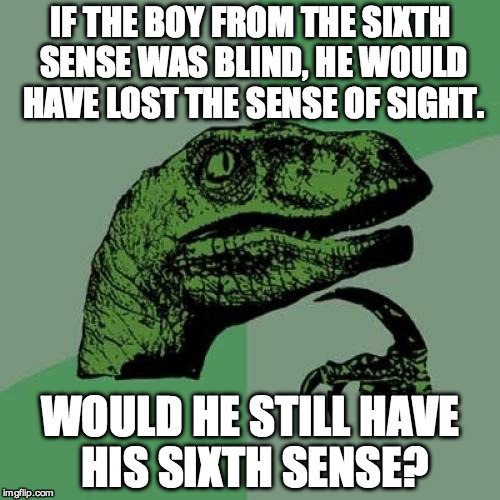 At least he wasn't | IF THE BOY FROM THE SIXTH SENSE WAS BLIND, HE WOULD HAVE LOST THE SENSE OF SIGHT. WOULD HE STILL HAVE HIS SIXTH SENSE? | image tagged in memes,philosoraptor | made w/ Imgflip meme maker