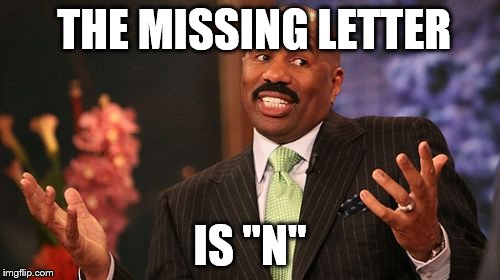 THE MISSING LETTER IS "N" | image tagged in memes,steve harvey | made w/ Imgflip meme maker