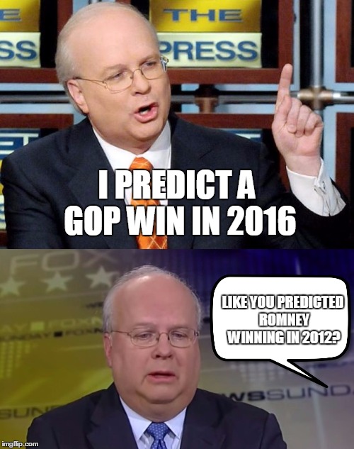 Karl Rove needs a new crystal ball | I PREDICT A GOP WIN IN 2016; LIKE YOU PREDICTED ROMNEY WINNING IN 2012? | image tagged in karl rove,gop,republican,memes,funny | made w/ Imgflip meme maker