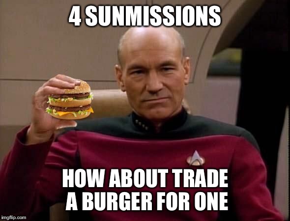 Picard with Big Mac | 4 SUNMISSIONS HOW ABOUT TRADE A BURGER FOR ONE | image tagged in picard with big mac | made w/ Imgflip meme maker