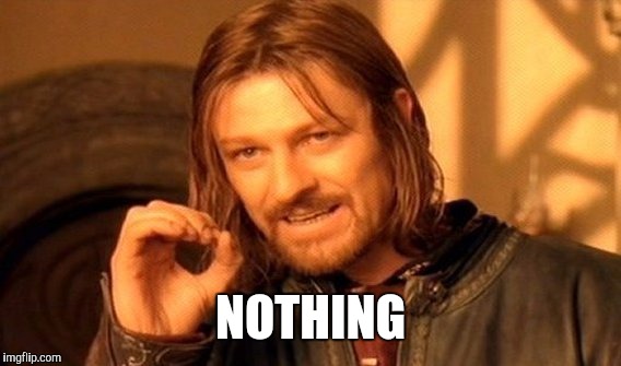 One Does Not Simply Meme | NOTHING | image tagged in memes,one does not simply | made w/ Imgflip meme maker