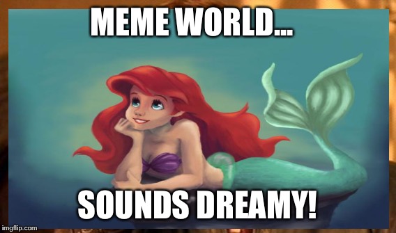 MEME WORLD... SOUNDS DREAMY! | made w/ Imgflip meme maker