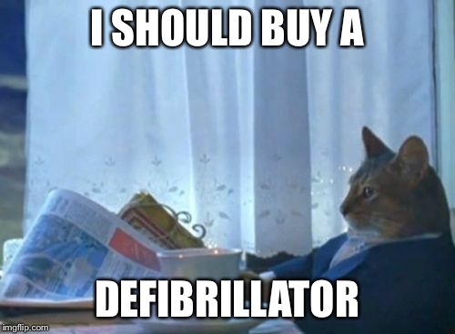 I Should Buy a Boat Cat | I SHOULD BUY A DEFIBRILLATOR | image tagged in i should buy a boat cat | made w/ Imgflip meme maker