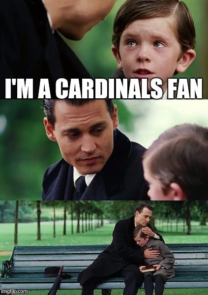 Finding Neverland | I'M A CARDINALS FAN | image tagged in memes,finding neverland | made w/ Imgflip meme maker