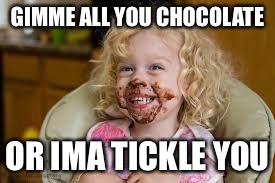 chocolate | GIMME ALL YOU CHOCOLATE; OR IMA TICKLE YOU | image tagged in chocolate | made w/ Imgflip meme maker