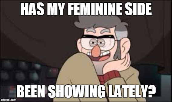 Will's ford meme | HAS MY FEMININE SIDE; BEEN SHOWING LATELY? | image tagged in gravity falls,grunkle ford,ford,gravity falls memes | made w/ Imgflip meme maker