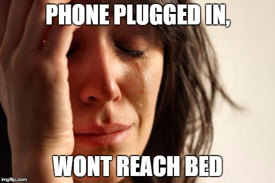 First World Problems Meme | PHONE PLUGGED IN, WONT REACH BED | image tagged in memes,first world problems | made w/ Imgflip meme maker