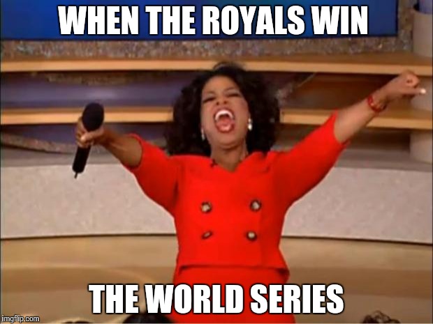 Oprah You Get A Meme | WHEN THE ROYALS WIN; THE WORLD SERIES | image tagged in memes,oprah you get a | made w/ Imgflip meme maker