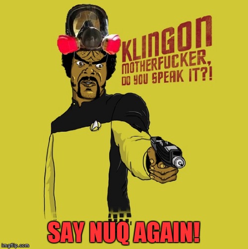 Breaking Klingon! | SAY NUQ AGAIN! | image tagged in say what again,klingon | made w/ Imgflip meme maker