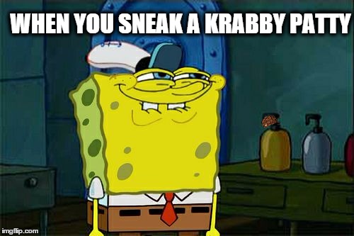 Don't You Squidward Meme | WHEN YOU SNEAK A KRABBY PATTY | image tagged in memes,dont you squidward,scumbag | made w/ Imgflip meme maker
