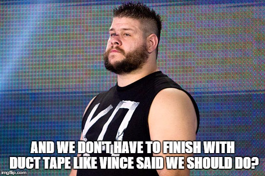 AND WE DON'T HAVE TO FINISH WITH DUCT TAPE LIKE VINCE SAID WE SHOULD DO? | made w/ Imgflip meme maker