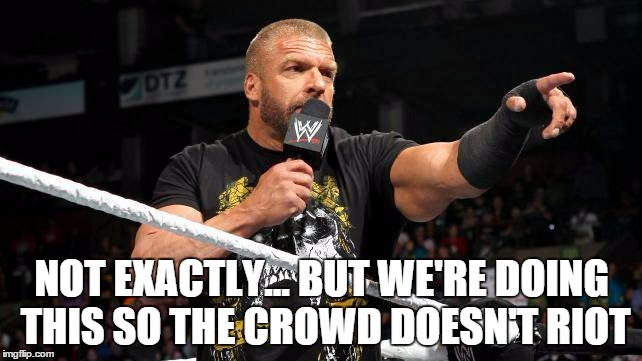 NOT EXACTLY... BUT WE'RE DOING THIS SO THE CROWD DOESN'T RIOT | made w/ Imgflip meme maker