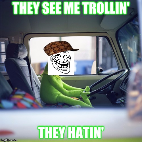 THEY SEE ME TROLLIN'; THEY HATIN' | image tagged in trollin dem haters,scumbag | made w/ Imgflip meme maker