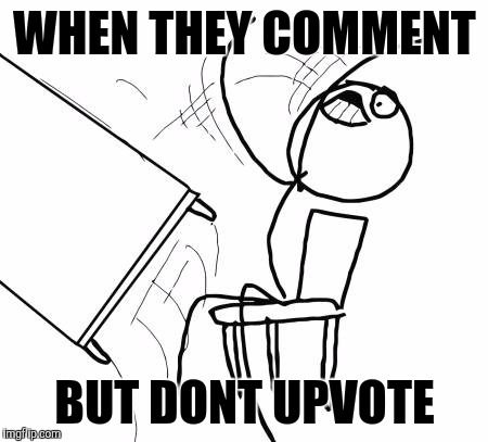 Table Flip Guy Meme | WHEN THEY COMMENT; BUT DONT UPVOTE | image tagged in memes,table flip guy | made w/ Imgflip meme maker