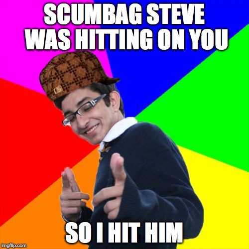 Subtle Pickup Liner | SCUMBAG STEVE WAS HITTING ON YOU; SO I HIT HIM | image tagged in memes,subtle pickup liner,scumbag | made w/ Imgflip meme maker