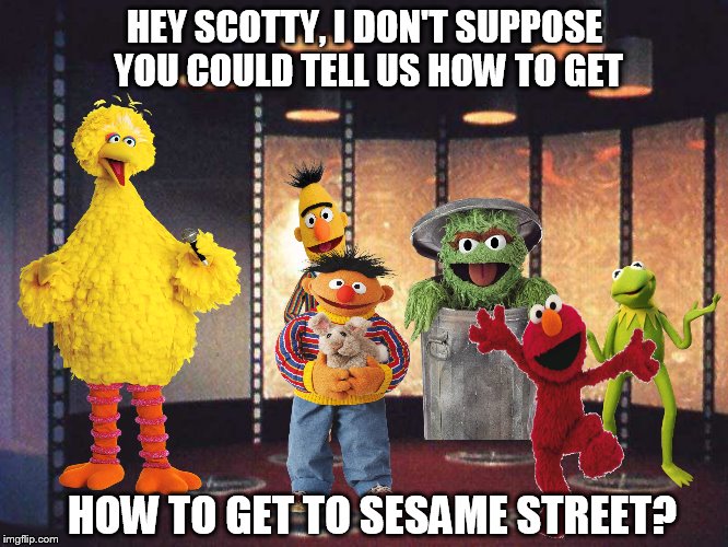 HEY SCOTTY, I DON'T SUPPOSE YOU COULD TELL US HOW TO GET; HOW TO GET TO SESAME STREET? | made w/ Imgflip meme maker