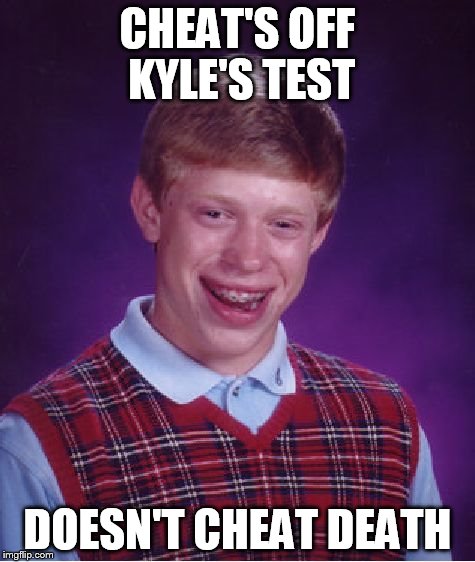 Bad Luck Brian Meme | CHEAT'S OFF KYLE'S TEST DOESN'T CHEAT DEATH | image tagged in memes,bad luck brian | made w/ Imgflip meme maker
