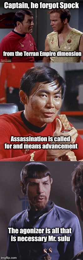 Captain, he forgot Spock from the Terran Empire dimension Assassination is called for and means advancement The agonizer is all that is nece | made w/ Imgflip meme maker