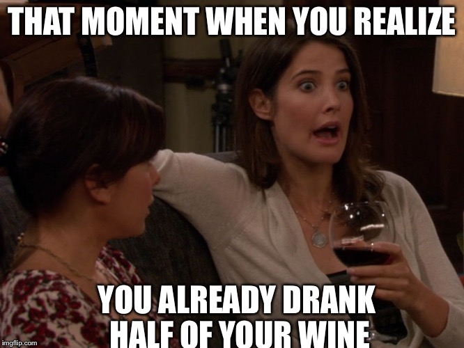 THAT MOMENT WHEN YOU REALIZE; YOU ALREADY DRANK HALF OF YOUR WINE | image tagged in omg | made w/ Imgflip meme maker