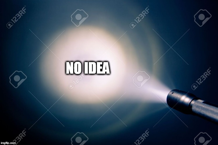 NO IDEA | image tagged in light | made w/ Imgflip meme maker