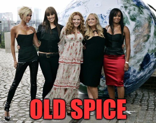 Asked my wife to send me a pic of deodorants to choose from - she sends me this... | OLD SPICE | image tagged in spice girls,old spice,girlgroup,singers | made w/ Imgflip meme maker