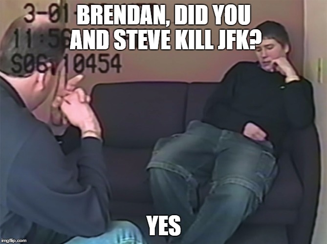 Brendan Dassey | BRENDAN, DID YOU AND STEVE KILL JFK? YES | image tagged in brendan dassey | made w/ Imgflip meme maker