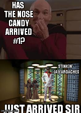HAS THE NOSE CANDY ARRIVED #1? JUST ARRIVED SIR STINKIN' -JAWAROACHES | made w/ Imgflip meme maker