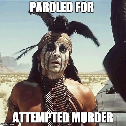 depp - Tonto | PAROLED FOR ATTEMPTED MURDER | image tagged in depp - tonto | made w/ Imgflip meme maker