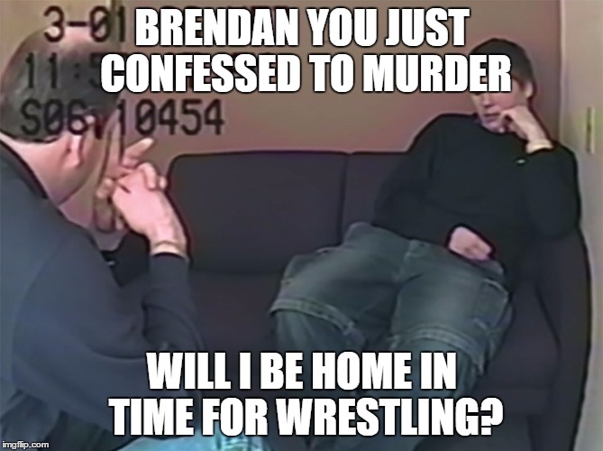 Brendan Dassey | BRENDAN YOU JUST CONFESSED TO MURDER; WILL I BE HOME IN TIME FOR WRESTLING? | image tagged in brendan dassey | made w/ Imgflip meme maker